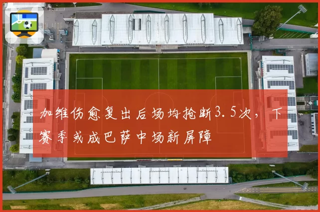 加维伤愈复出后场均抢断3.5次,下赛季或成巴萨中场新屏障