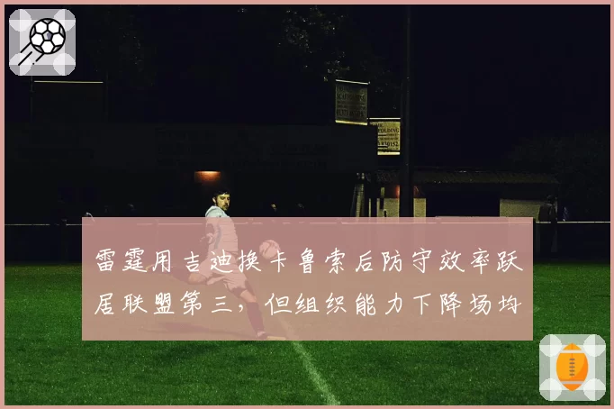 雷霆用吉迪换卡鲁索后防守效率跃居联盟第三,但组织能力下降场均助攻少5次