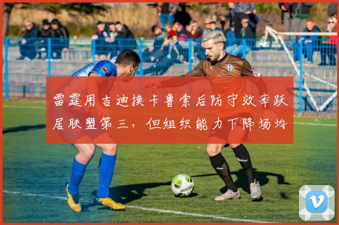 雷霆用吉迪换卡鲁索后防守效率跃居联盟第三,但组织能力下降场均助攻少5次