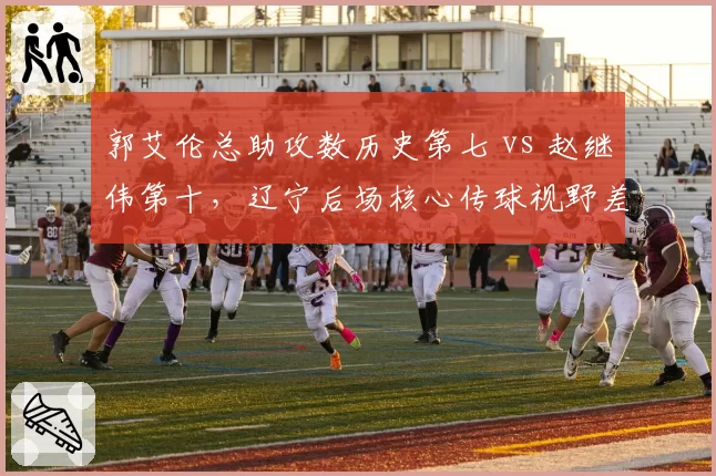 郭艾伦总助攻数历史第七 vs 赵继伟第十，辽宁后场核心传球视野差距显著